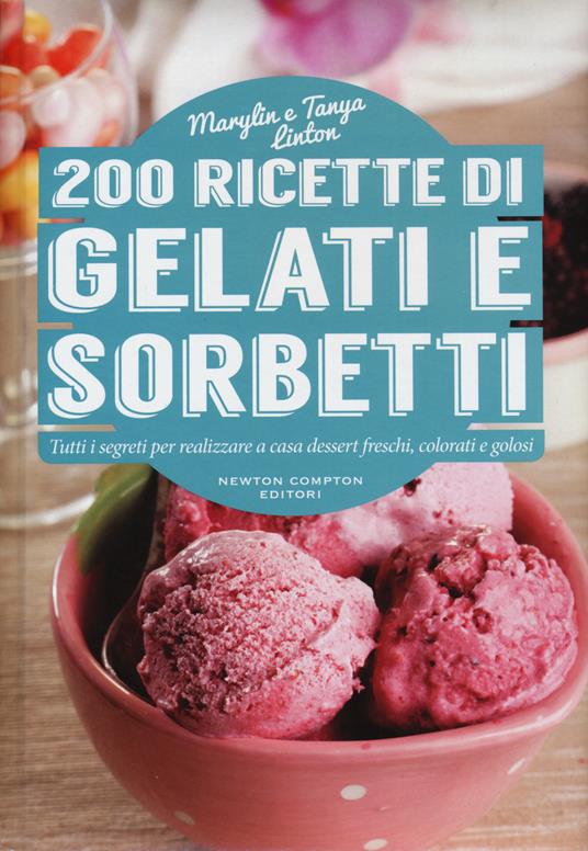 200 ricette di gelati e sorbetti - Marilyn Linton,Tanya Linton - copertina