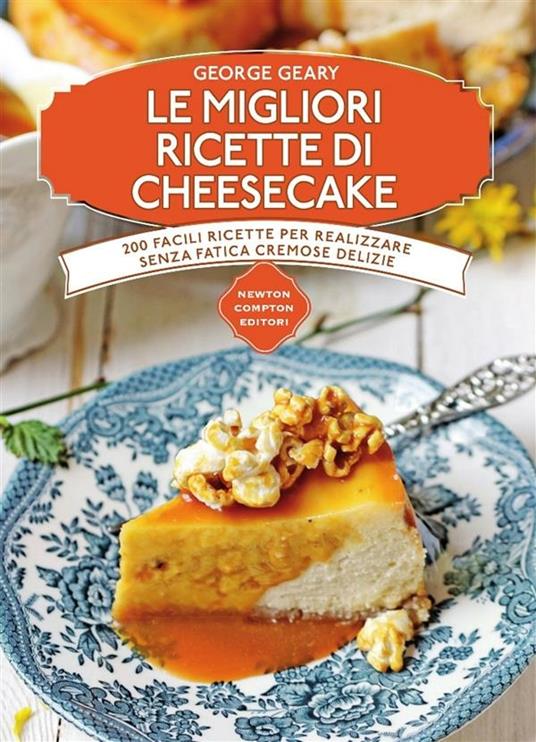 Le migliori ricette di cheesecake - George Geary,Loredana Meglio - ebook