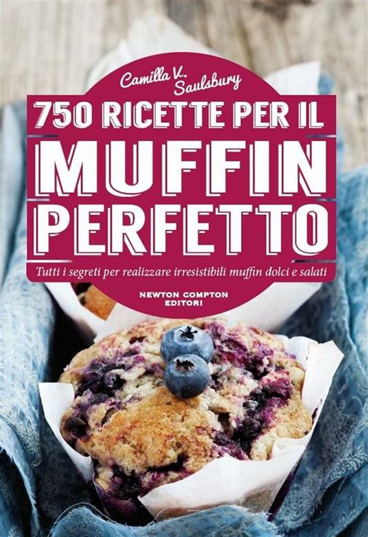 750 ricette per il muffin perfetto - Camilla V. Saulsbury,G. Grimoldi - ebook