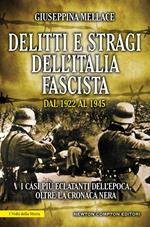 Delitti e stragi dell'Italia fascista dal 1922 al 1945. I casi più eclatanti dell'epoca, oltre la cronaca nera