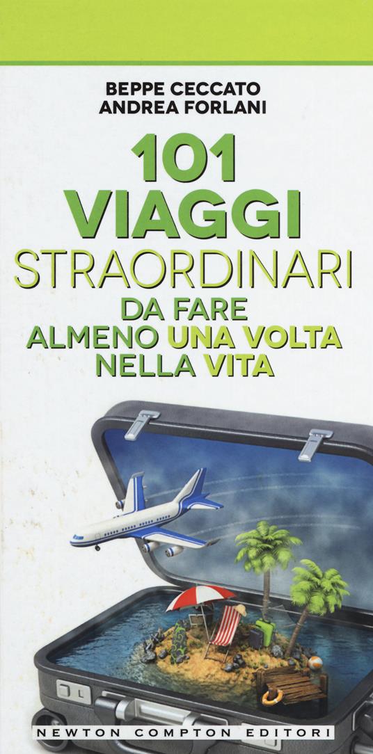 101 viaggi straordinari da fare almeno una volta nella vita - Beppe Ceccato,Andrea Forlani - copertina