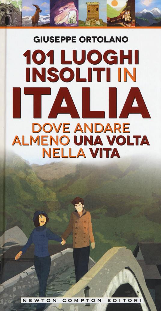 101 luoghi insoliti in Italia dove andare almeno una volta nella vita - Giuseppe Ortolano - copertina