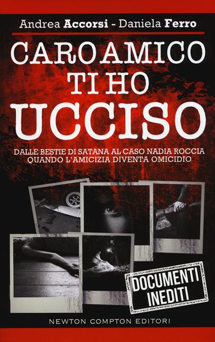 Caro amico ti ho ucciso. Dalle Bestie di Satana al caso Nadia Roccia, quando l'amicizia diventa omicidio - Andrea Accorsi,Daniela Ferro - copertina