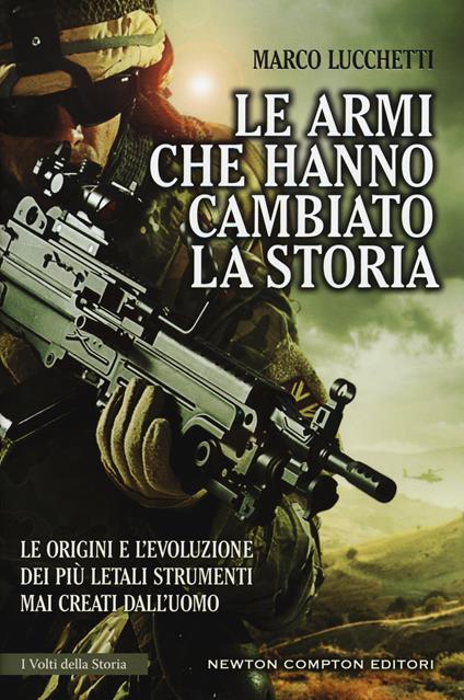 Le armi che hanno cambiato la storia. Le origini e l'evoluzione dei più letali strumenti mai creati dall'uomo - Marco Lucchetti - copertina