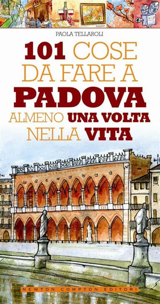 101 cose da fare a Padova almeno una volta nella vita - Paola Tellaroli,Andrea Parisi - ebook