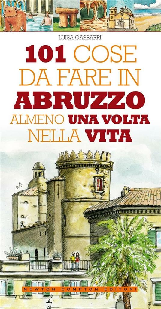 101 cose da fare in Abruzzo almeno una volta nella vita - Luisa Gasbarri,M. Lovisatti - ebook