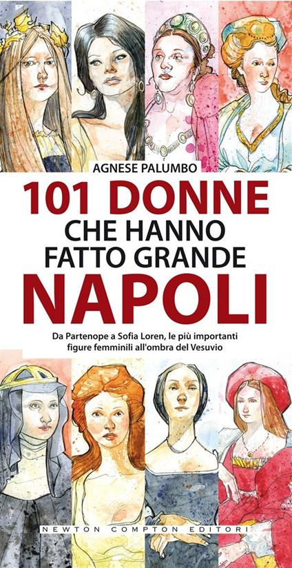101 donne che hanno fatto grande Napoli - Agnese Palumbo - ebook