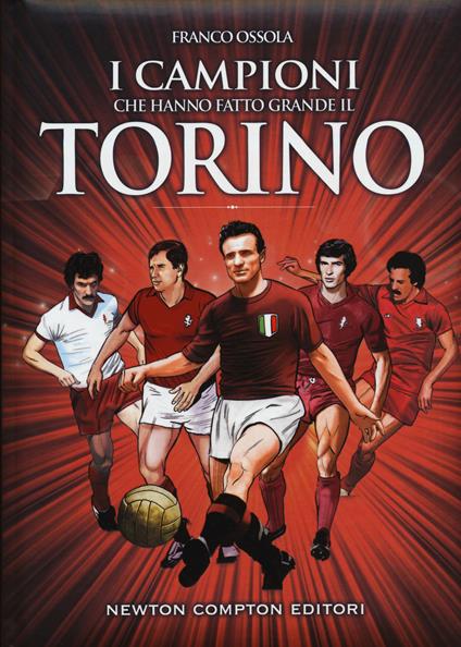 I campioni che hanno fatto grande il Torino - Franco Ossola - copertina