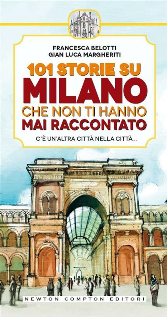 101 storie su Milano che non ti hanno mai raccontato - Francesca Belotti,Gian Luca Margheriti,A. Bruno - ebook
