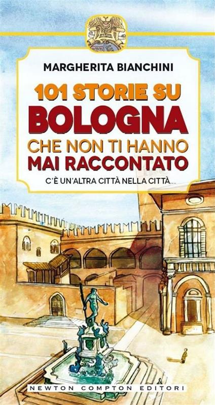101 storie su Bologna che non ti hanno mai raccontato - Margherita Bianchini,F. Cattani - ebook