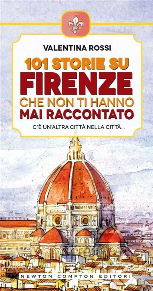 101 storie su Firenze che non ti hanno mai raccontato - Valentina Rossi,F. Cattani - ebook