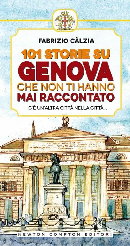 101 storie su Genova che non ti hanno mai raccontato - Fabrizio Càlzia,A. Bruno - ebook