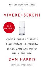 Vivere + sereni. Come ridurre lo stress e aumentare la felicità senza cambiare tutto nella tua vita