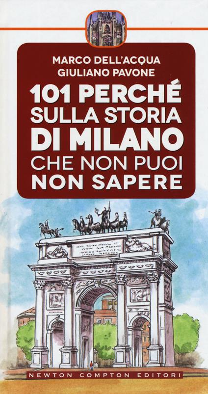 101 perché sulla storia di Milano che non puoi non sapere - Marco Dell'Acqua,Giuliano Pavone - copertina