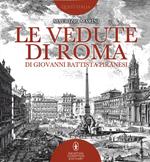 Le vedute di Roma di Giovanni Battista Piranesi. Ediz. illustrata