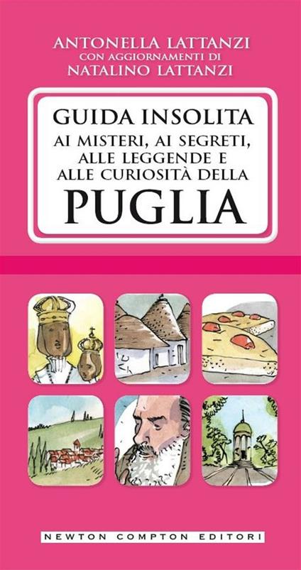 Guida insolita ai misteri, ai segreti, alle leggende e alle curiosità della Puglia - Antonella Lattanzi,Natalino Lattanzi - ebook