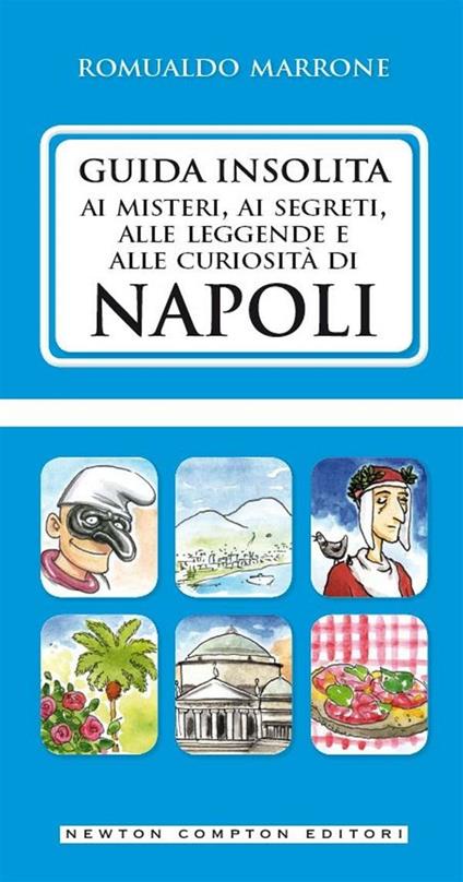 Guida insolita ai misteri, ai segreti, alle leggende e alle curiosità di Napoli - Romualdo Marrone - ebook