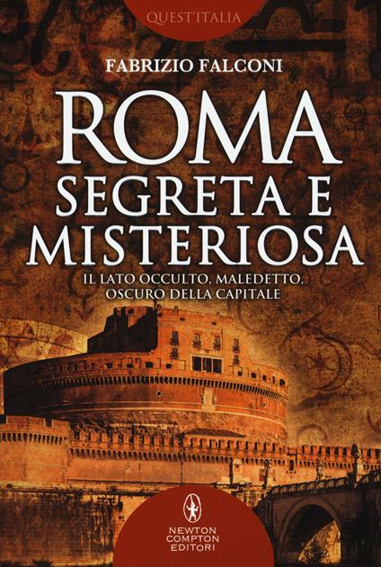 Roma segreta e misteriosa. Il lato occulto, maledetto, oscuro della capitale - Fabrizio Falconi - copertina