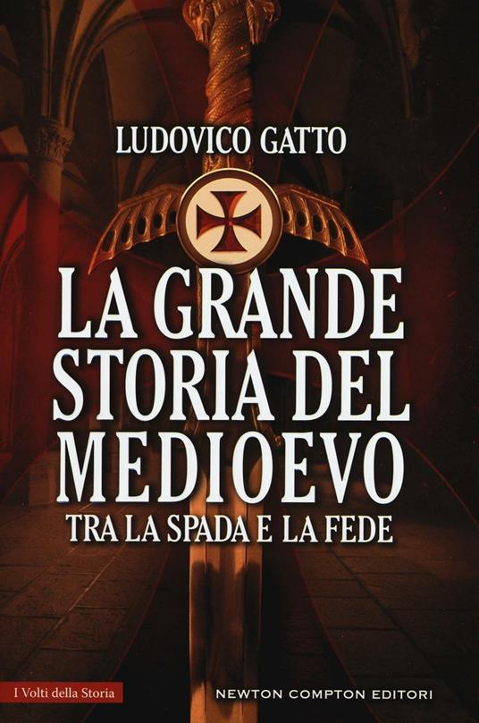La grande storia del Medioevo. Tra la spada e la fede - Ludovico Gatto - copertina