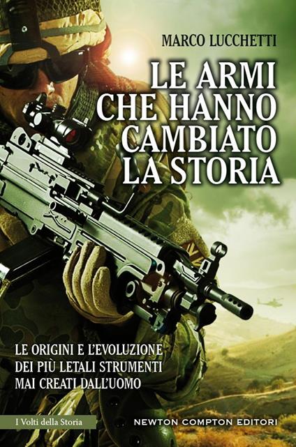 Le armi che hanno cambiato la storia. Le origini e l'evoluzione dei più letali strumenti mai creati dall'uomo - Marco Lucchetti,Tiziana Corti - ebook