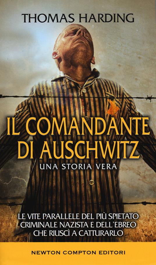 Il comandante di Auschwitz. Una storia vera. Le vite parallele del più spietato criminale nazista e dell'ebreo che riuscì a catturarlo - Thomas Harding - copertina