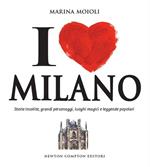 I love Milano. Storie insolite, grandi personaggi, luoghi magici e leggende popolari