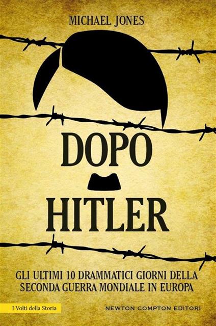 Dopo Hitler. Gli ultimi 10 drammatici giorni della seconda guerra mondiale in Europa - Michael Jones - ebook