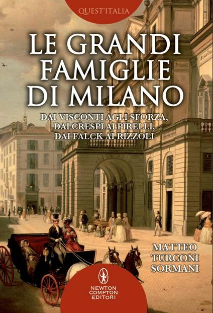 Le grandi famiglie di Milano. Dai Visconti agli Sforza, dai Crespi ai Pirelli, dai Falck ai Rizzoli - Matteo Turconi Sormani - ebook