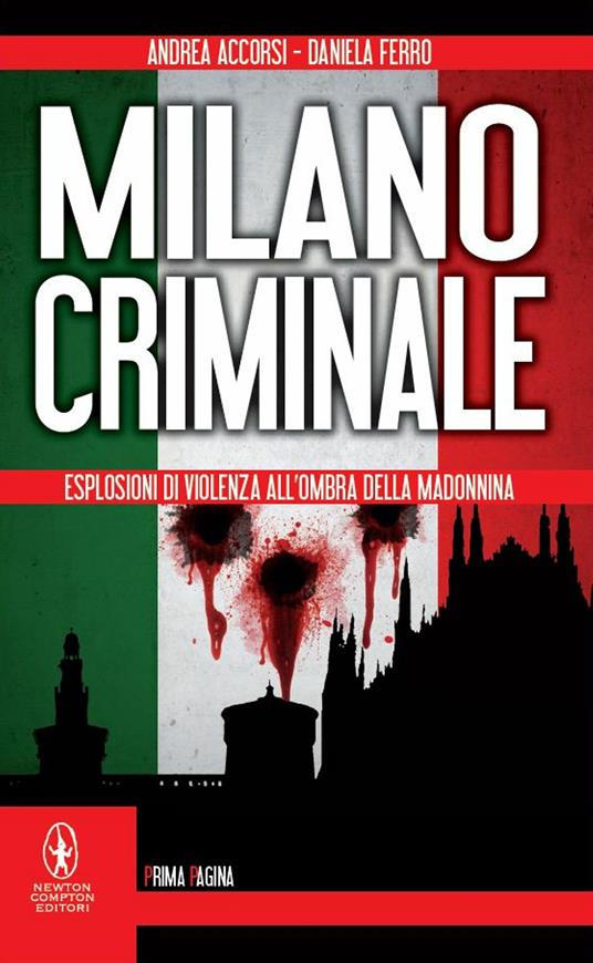 Milano criminale. Esplosioni di violenza all'ombra della Madonnina - Andrea Accorsi,Daniela Ferro - ebook