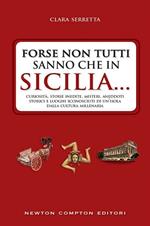 Forse non tutti sanno che in Sicilia... Curiosità, storie inedite, misteri, aneddoti storici e luoghi sconosciuti di un'isola dalla cultura millenaria