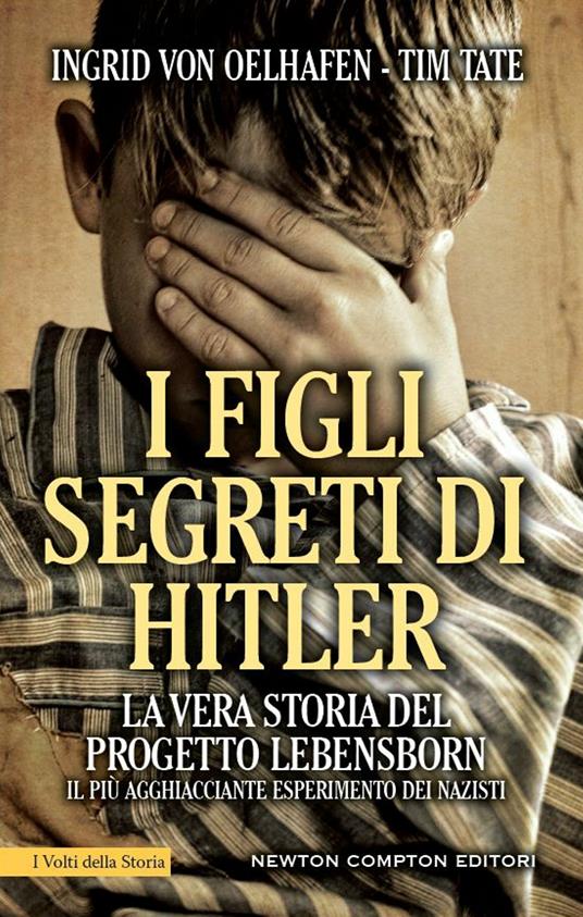 I figli segreti di Hitler. La vera storia del progetto Lebensborn, il più agghiacciante esperimento dei nazisti - Ingrid von Oelhafen,Tim Tate,G. Lupieri - ebook