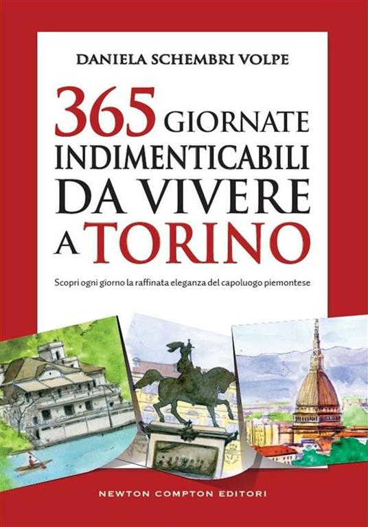 365 giornate indimenticabili da vivere a Torino. Scopri ogni giorno la raffinata eleganza del capoluogo piemontese - Daniela Schembri Volpe - ebook