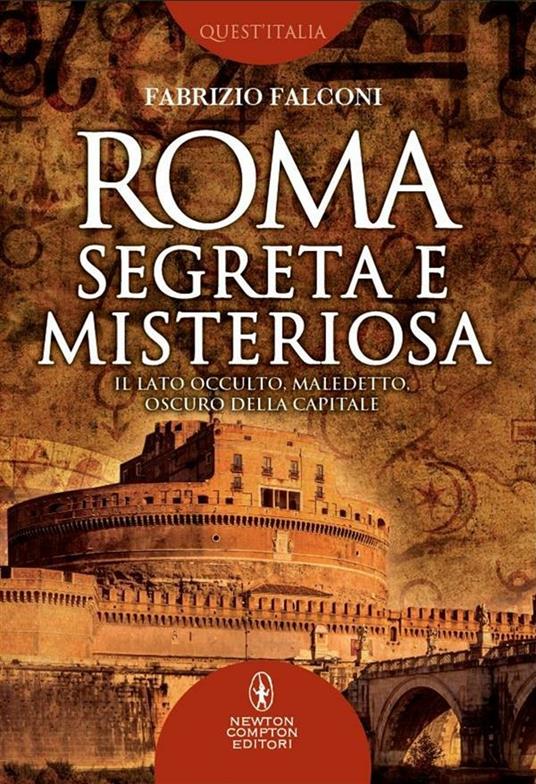 Roma segreta e misteriosa. Il lato occulto, maledetto, oscuro della capitale - Fabrizio Falconi - ebook