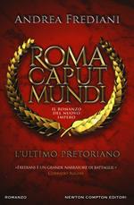 L' ultimo pretoriano. Roma caput mundi. Il romanzo del nuovo impero