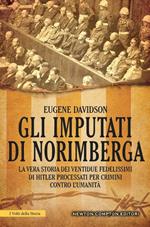 Gli imputati di Norimberga. La vera storia dei ventidue fedelissimi di Hitler processati per crimini contro l'umanità