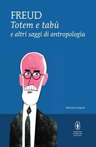 Totem e tabù e altri saggi di antropologia. Ediz. integrale