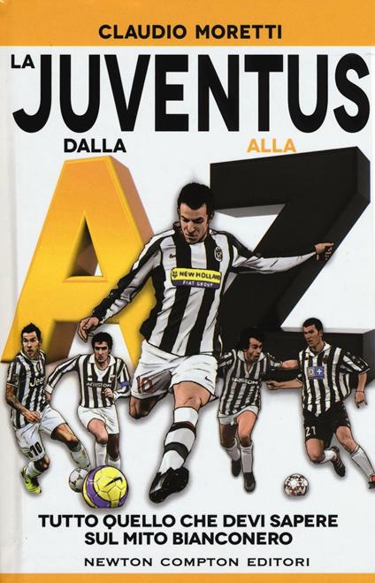 La Juventus dalla A alla Z. Tutto quello che devi sapere sul mito bianconero - Claudio Moretti - copertina