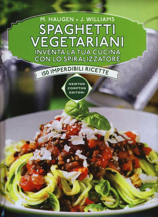 Spaghetti vegetariani. Inventa la tua cucina con lo spiralizzatore - Marilyn Haugen,Jennifer Williams - copertina