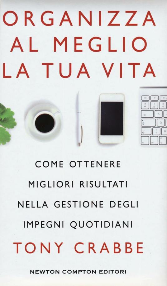 Organizza al meglio la tua vita. Come ottenere migliori risultati nella gestione degli impegni quotidiani - Tony Crabbe - copertina