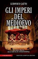 Gli imperi del Medioevo. Da Carlo Magno alla caduta di Costantinopoli