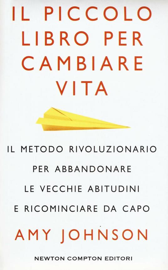 Il piccolo libro per cambiare vita. Il metodo rivoluzionario per abbandonare le vecchie abitudini e ricominciare da capo - Amy Johnson - copertina