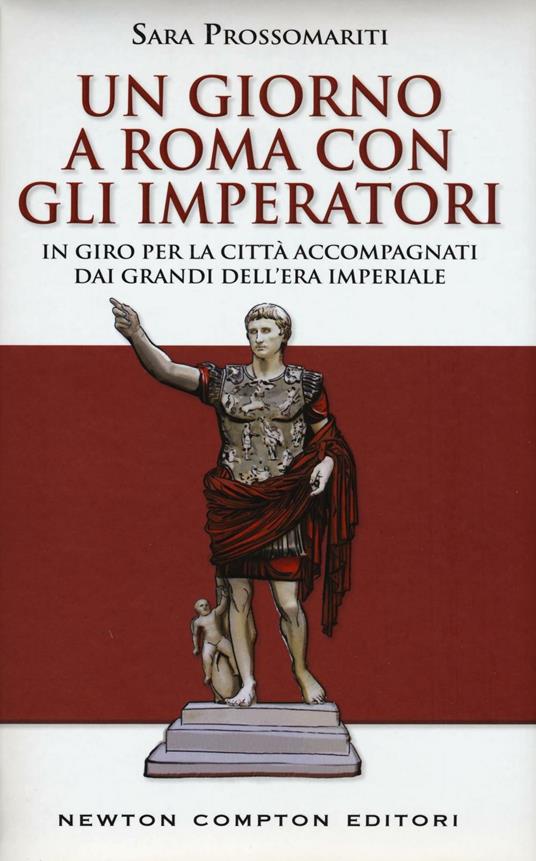 Un giorno a Roma con gli imperatori. In giro per la città accompagnati dai grandi dell' era imperiale - Sara Prossomariti - copertina