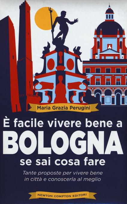 È facile vivere bene a Bologna se sai cosa fare. Tante proposte per vivere bene in città e conoscerla al meglio - Perugini Maria Grazia - copertina