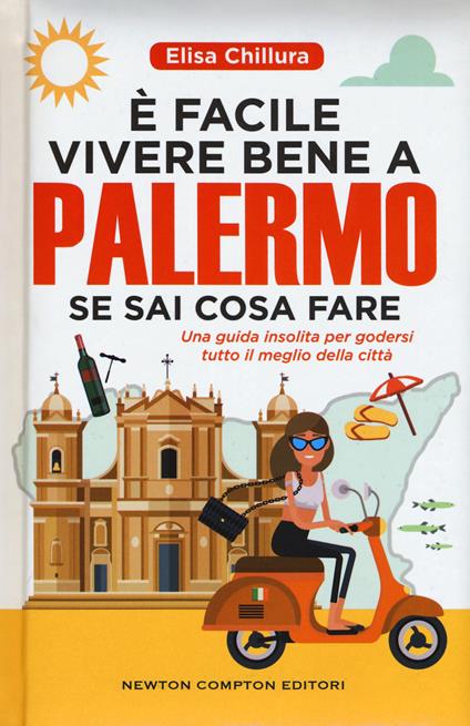 È facile vivere bene a Palermo se sai cosa fare. Una guida insolita per godersi tutto il meglio della città - Elisa Chillura - copertina