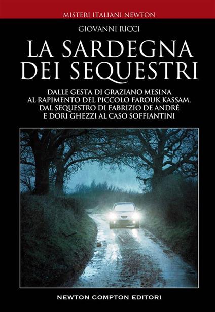 La Sardegna dei sequestri. Dalle gesta di Graziano Mesina al rapimento del piccolo Farouk Kassam, dal sequestro di Fabrizio De André e Dori Ghezzi al caso Soffiantini - Giovanni Ricci - ebook