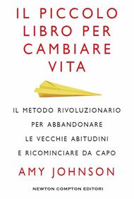 Il piccolo libro per cambiare vita. Il metodo rivoluzionario per abbandonare le vecchie abitudini e ricominciare da capo