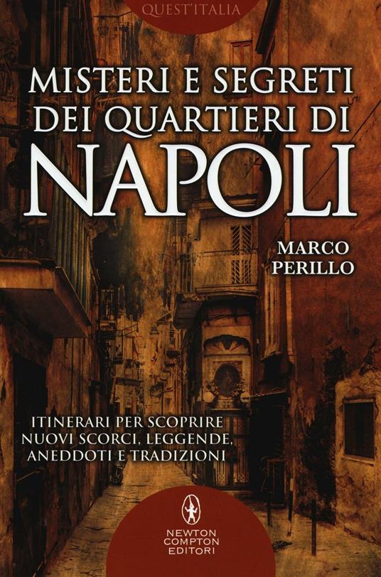 Misteri e segreti dei quartieri di Napoli. Itinerari per scoprire nuovi scorci, leggende, aneddoti e tradizioni - Marco Perillo - copertina