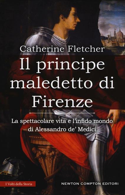 Il principe maledetto di Firenze. La spettacolare vita e l'infido mondo di Alessandro de' Medici - Catherine Fletcher - copertina