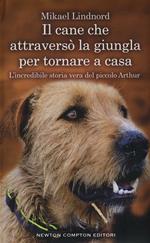 Il cane che attraversò la giungla per tornare a casa. L'incredibile storia vera del piccolo Arthur