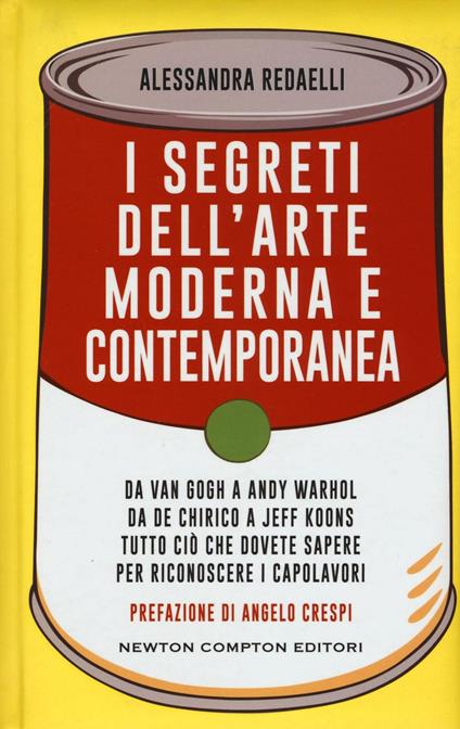I segreti dell'arte moderna e contemporanea. Da Van Gogh a Andy Warhol da De Chirico a Jeff Koons tutto ciò che dovete sapere per riconoscere i capolavori - Alessandra Redaelli - copertina